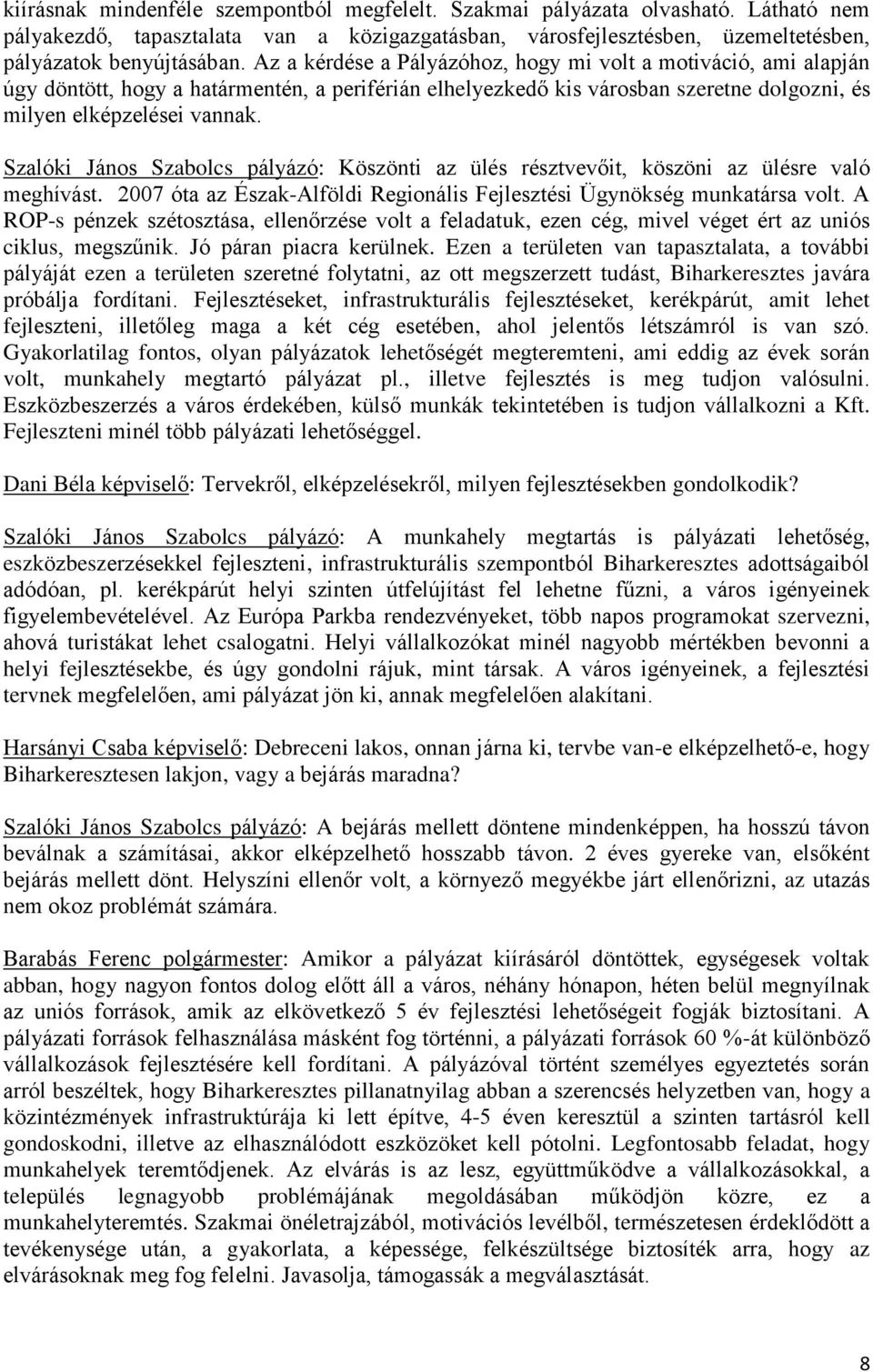 Szalóki János Szabolcs pályázó: Köszönti az ülés résztvevőit, köszöni az ülésre való meghívást. 2007 óta az Észak-Alföldi Regionális Fejlesztési Ügynökség munkatársa volt.