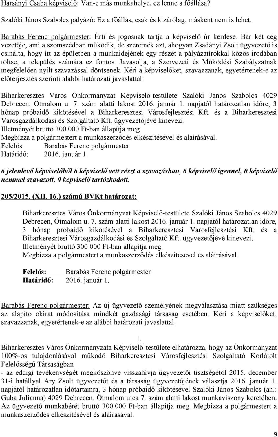 Bár két cég vezetője, ami a szomszédban működik, de szeretnék azt, ahogyan Zsadányi Zsolt ügyvezető is csinálta, hogy itt az épületben a munkaidejének egy részét a pályázatírókkal közös irodában
