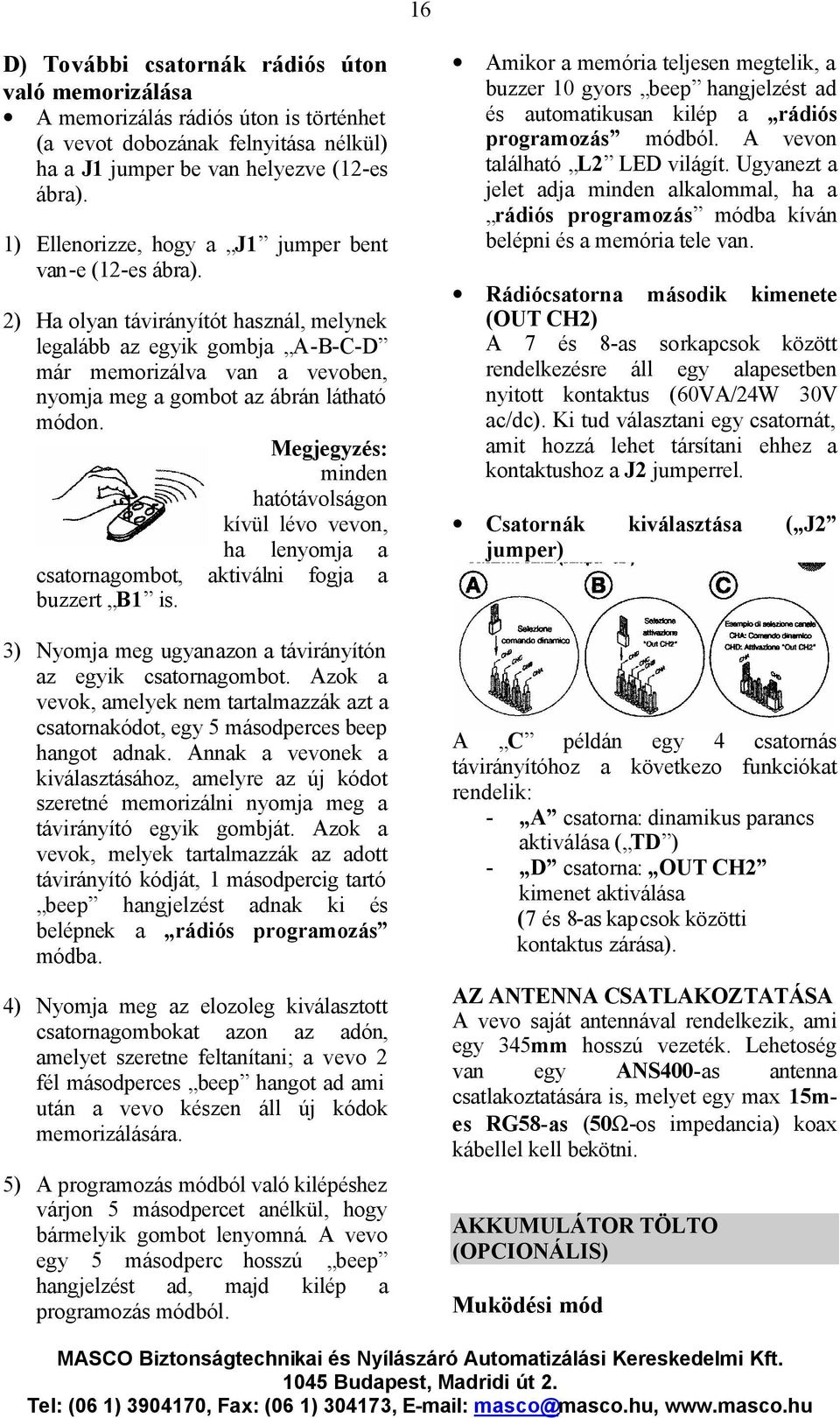2) Ha olyan távirányítót használ, melynek legalább az egyik gombja A-B-C-D már memorizálva van a vevoben, nyomja meg a gombot az ábrán látható módon.