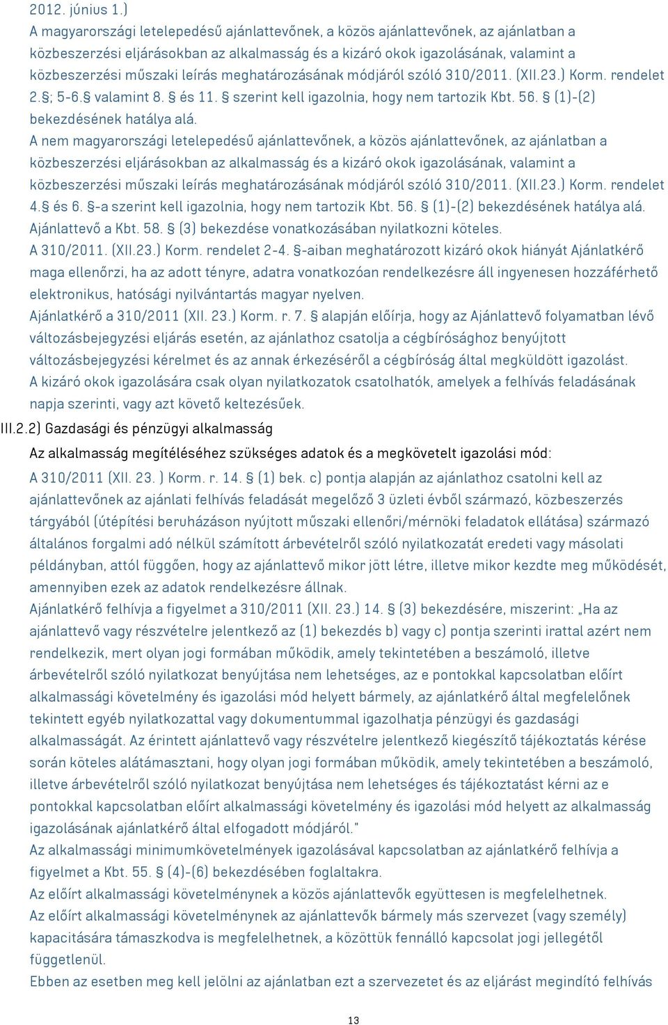 meghatározásának módjáról szóló 310/2011. (XII.23.) Korm. rendelet 2. ; 5-6. valamint 8. és 11. szerint kell igazolnia, hogy nem tartozik Kbt. 56. (1)-(2) bekezdésének hatálya alá.