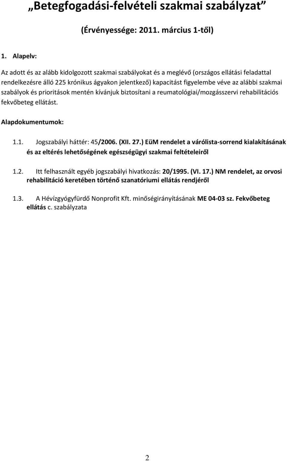 szakmai szabályok és prioritások mentén kívánjuk biztosítani a reumatológiai/mozgásszervi rehabilitációs fekvőbeteg ellátást. Alapdokumentumok: 1.1. Jogszabályi háttér: 45/2006. (XII. 27.