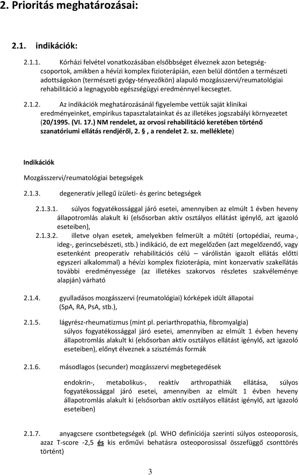 1. Kórházi felvétel vonatkozásában elsőbbséget élveznek azon betegségcsoportok, amikben a hévízi komplex fizioterápián, ezen belül döntően a természeti adottságokon (természeti gyógy-tényezőkön)