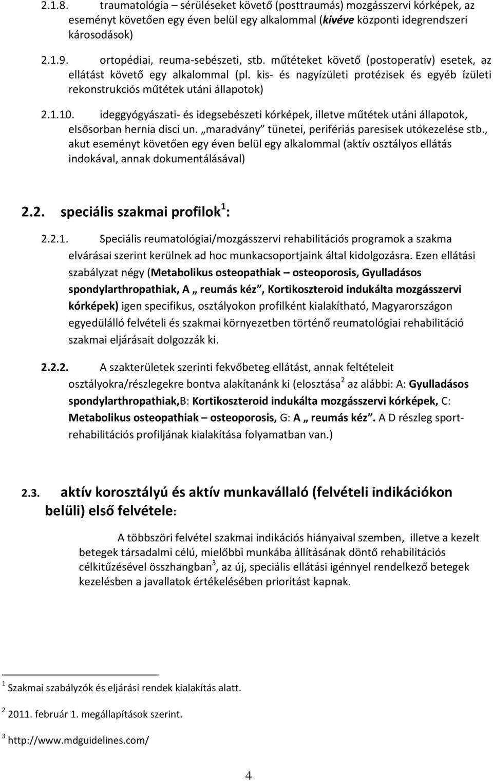 kis- és nagyízületi protézisek és egyéb ízületi rekonstrukciós műtétek utáni állapotok) 2.1.10. ideggyógyászati- és idegsebészeti kórképek, illetve műtétek utáni állapotok, elsősorban hernia disci un.