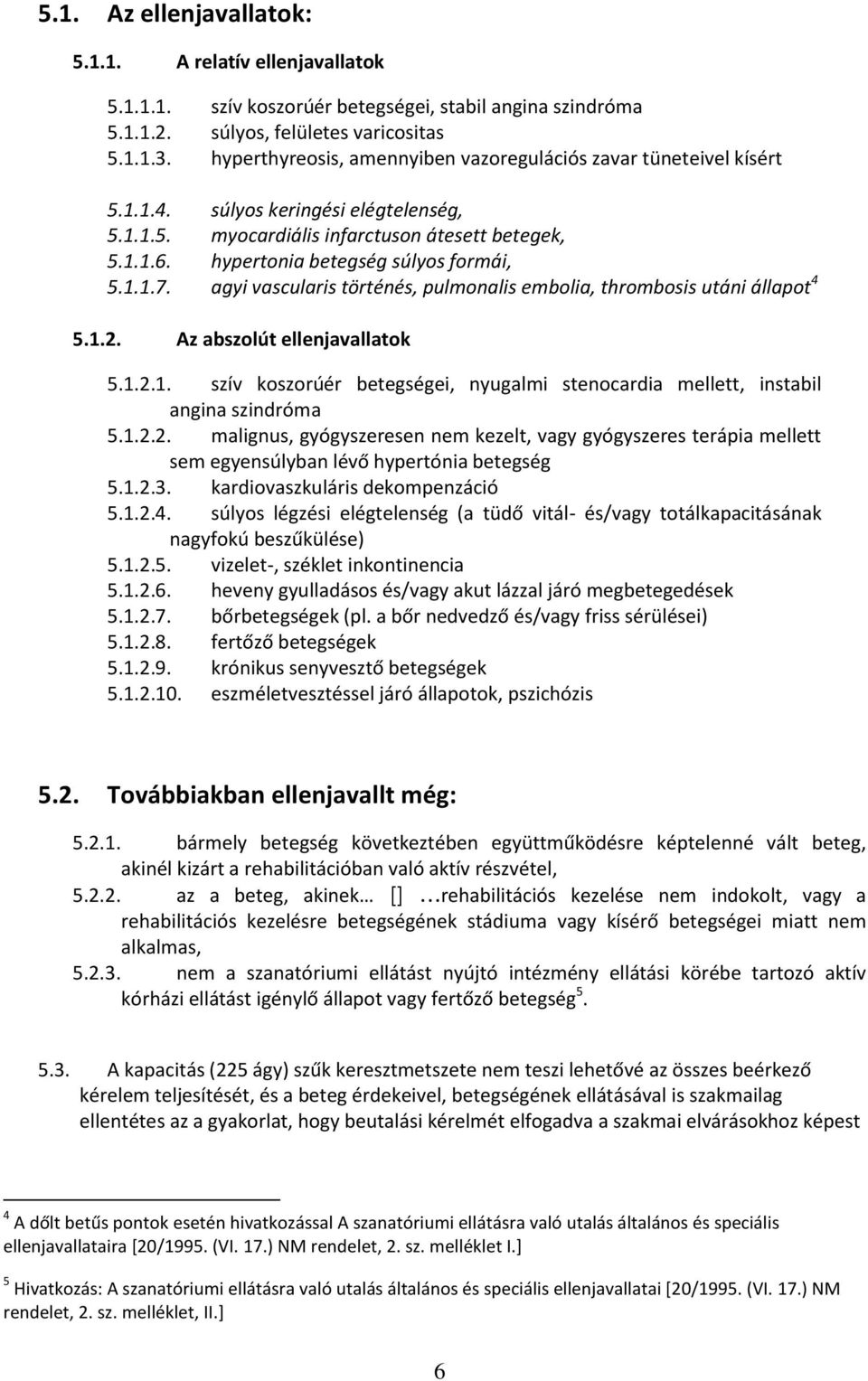 hypertonia betegség súlyos formái, 5.1.1.7. agyi vascularis történés, pulmonalis embolia, thrombosis utáni állapot 4 5.1.2. Az abszolút ellenjavallatok 5.1.2.1. szív koszorúér betegségei, nyugalmi stenocardia mellett, instabil angina szindróma 5.