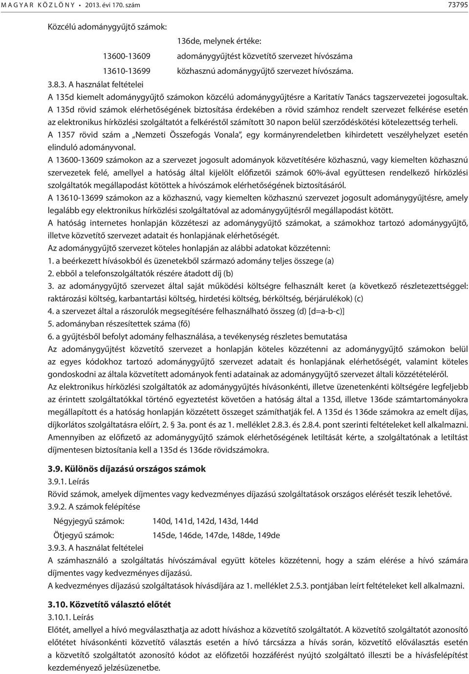 A 135d rövid számok elérhetőségének biztosítása érdekében a rövid számhoz rendelt szervezet felkérése esetén az elektronikus hírközlési szolgáltatót a felkéréstől számított 30 napon belül