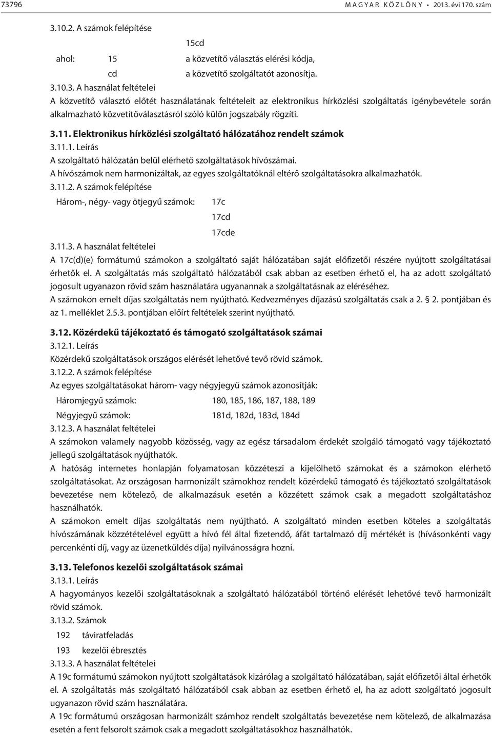 Elektronikus hírközlési szolgáltató hálózatához rendelt számok 3.11.1. Leírás A szolgáltató hálózatán belül elérhető szolgáltatások hívószámai.