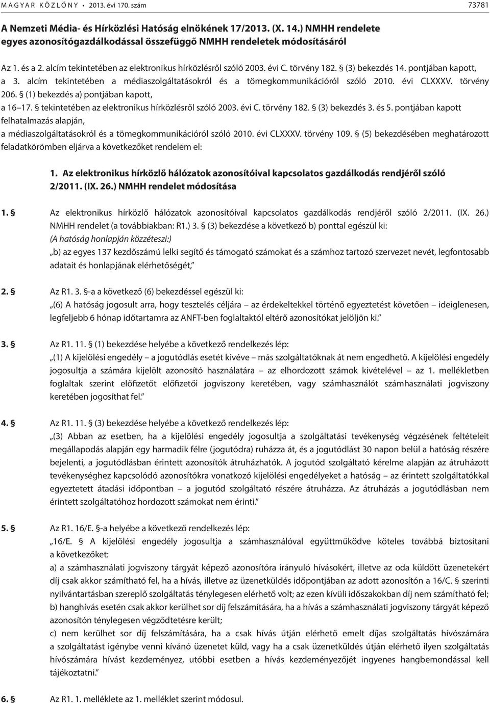 pontjában kapott, a 3. alcím tekintetében a médiaszolgáltatásokról és a tömegkommunikációról szóló 2010. évi CLXXXV. törvény 206. (1) bekezdés a) pontjában kapott, a 16 17.