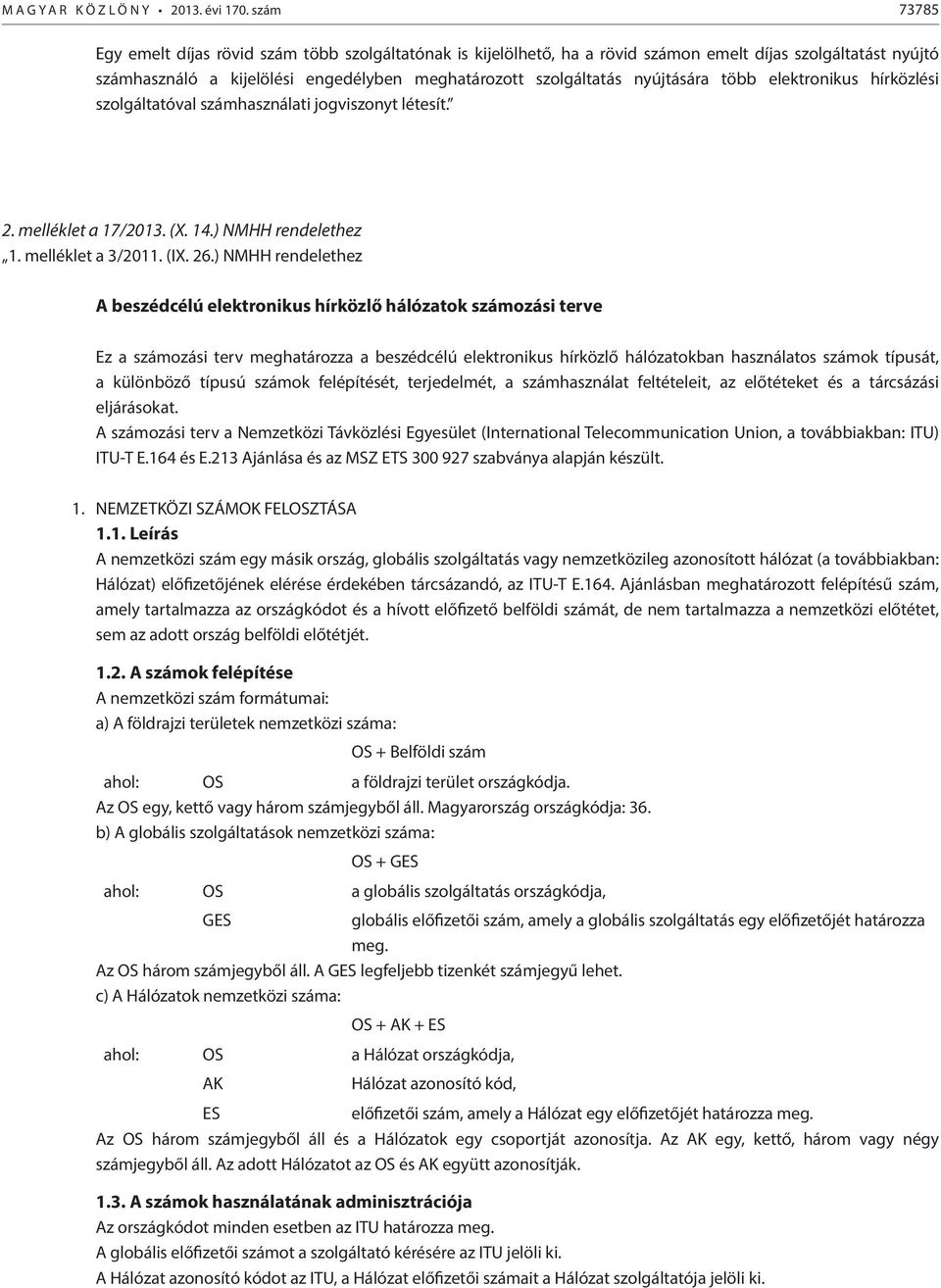 nyújtására több elektronikus hírközlési szolgáltatóval számhasználati jogviszonyt létesít. 2. melléklet a 17/2013. (X. 14.) NMHH rendelethez 1. melléklet a 3/2011. (IX. 26.