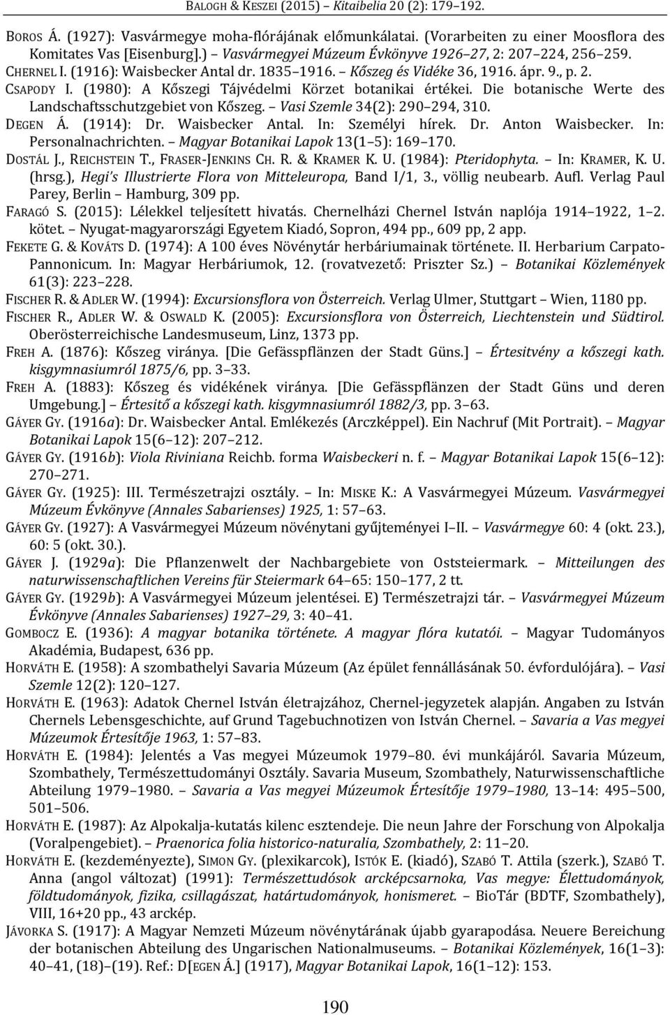 Die botanische Werte des Landschaftsschutzgebiet von Kőszeg. Vasi Szemle 34(2): 290 294, 310. DEGEN Á. (1914): Dr. Waisbecker Antal. In: Személyi hírek. Dr. Anton Waisbecker. In: Personalnachrichten.