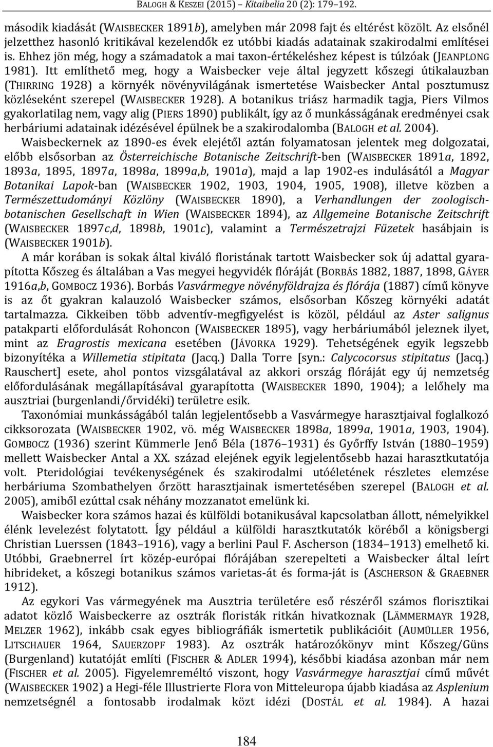 Itt említhető meg, hogy a Waisbecker veje által jegyzett kőszegi útikalauzban (THIRRING 1928) a környék növényvilágának ismertetése Waisbecker Antal posztumusz közléseként szerepel (WAISBECKER 1928).
