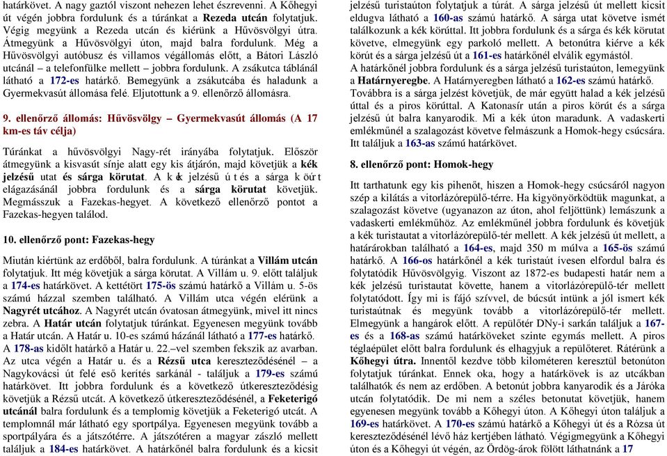 A zsákutca táblánál látható a 172-es határkő. Bemegyünk a zsákutcába és haladunk a Gyermekvasút a felé. Eljutottunk a 9.