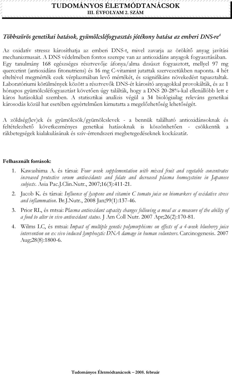 Egy tanulmány 168 egészséges résztvevıje áfonya/alma dzsúszt fogyasztott, mellyel 97 mg quercetint (antioxidáns fitonutriens) és 16 mg C-vitamint jutattak szervezetükben naponta.