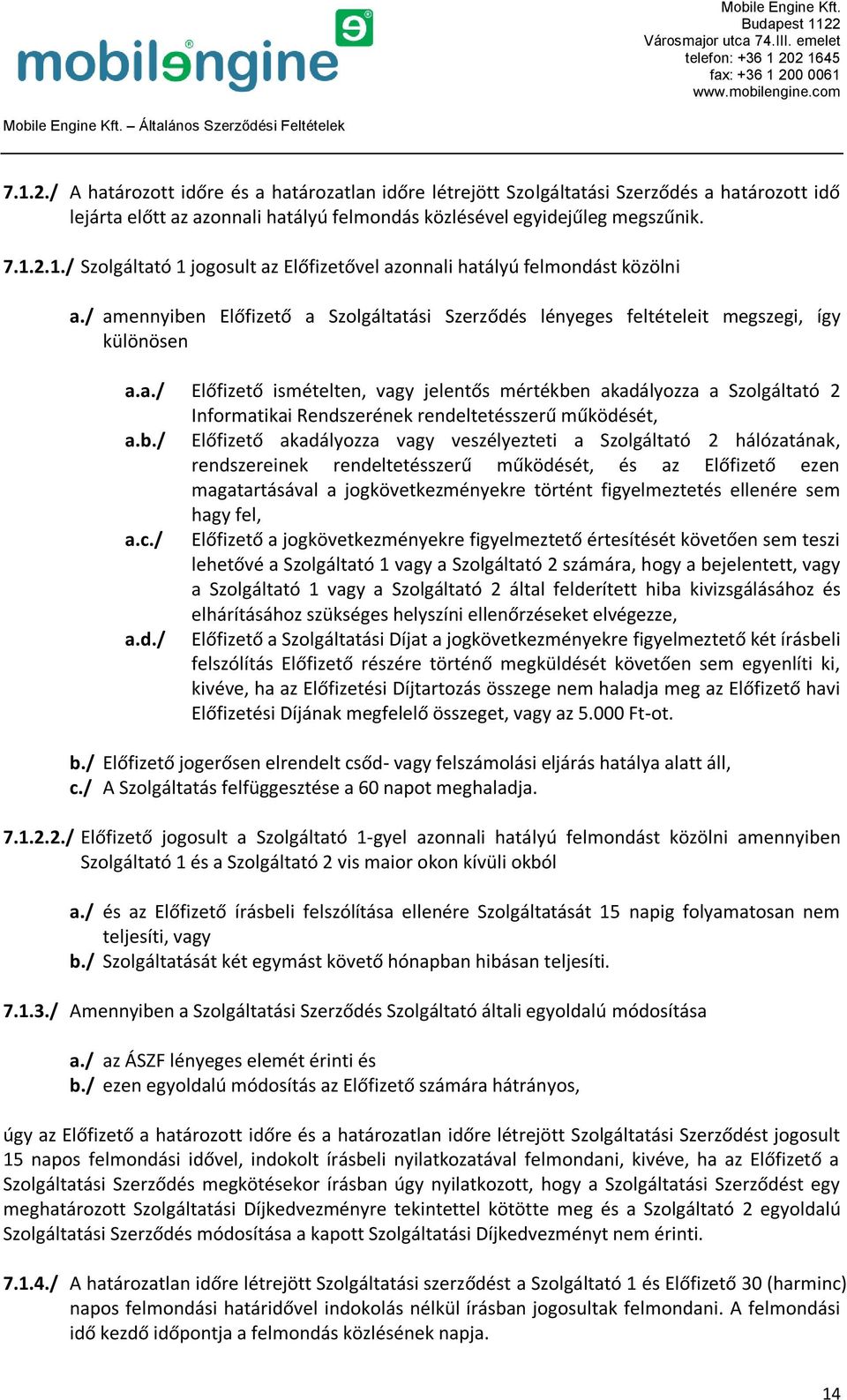 b./ Előfizető akadályozza vagy veszélyezteti a Szolgáltató 2 hálózatának, rendszereinek rendeltetésszerű működését, és az Előfizető ezen magatartásával a jogkövetkezményekre történt figyelmeztetés