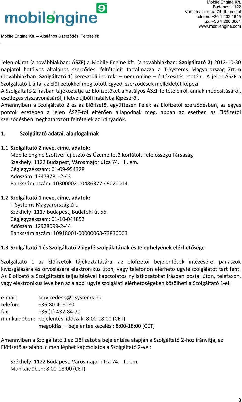 A Szolgáltató 2 írásban tájékoztatja az Előfizetőket a hatályos ÁSZF feltételeiről, annak módosításáról, esetleges visszavonásáról, illetve újbóli hatályba lépéséről.