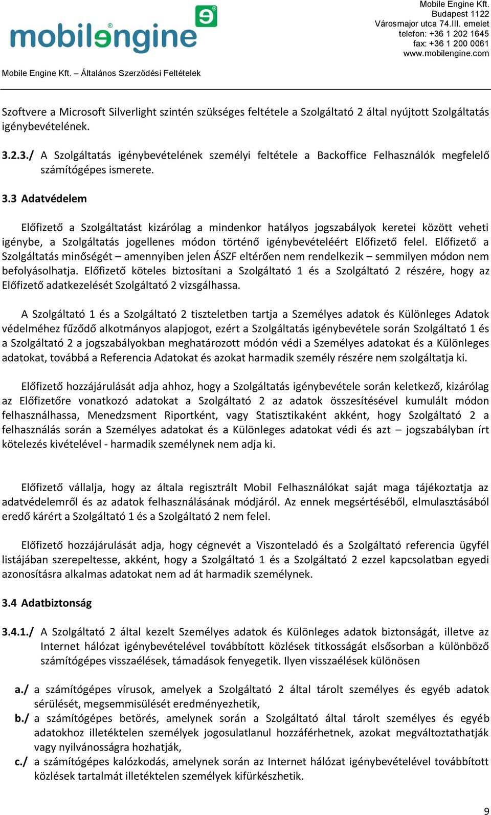 3 Adatvédelem Előfizető a Szolgáltatást kizárólag a mindenkor hatályos jogszabályok keretei között veheti igénybe, a Szolgáltatás jogellenes módon történő igénybevételéért Előfizető felel.