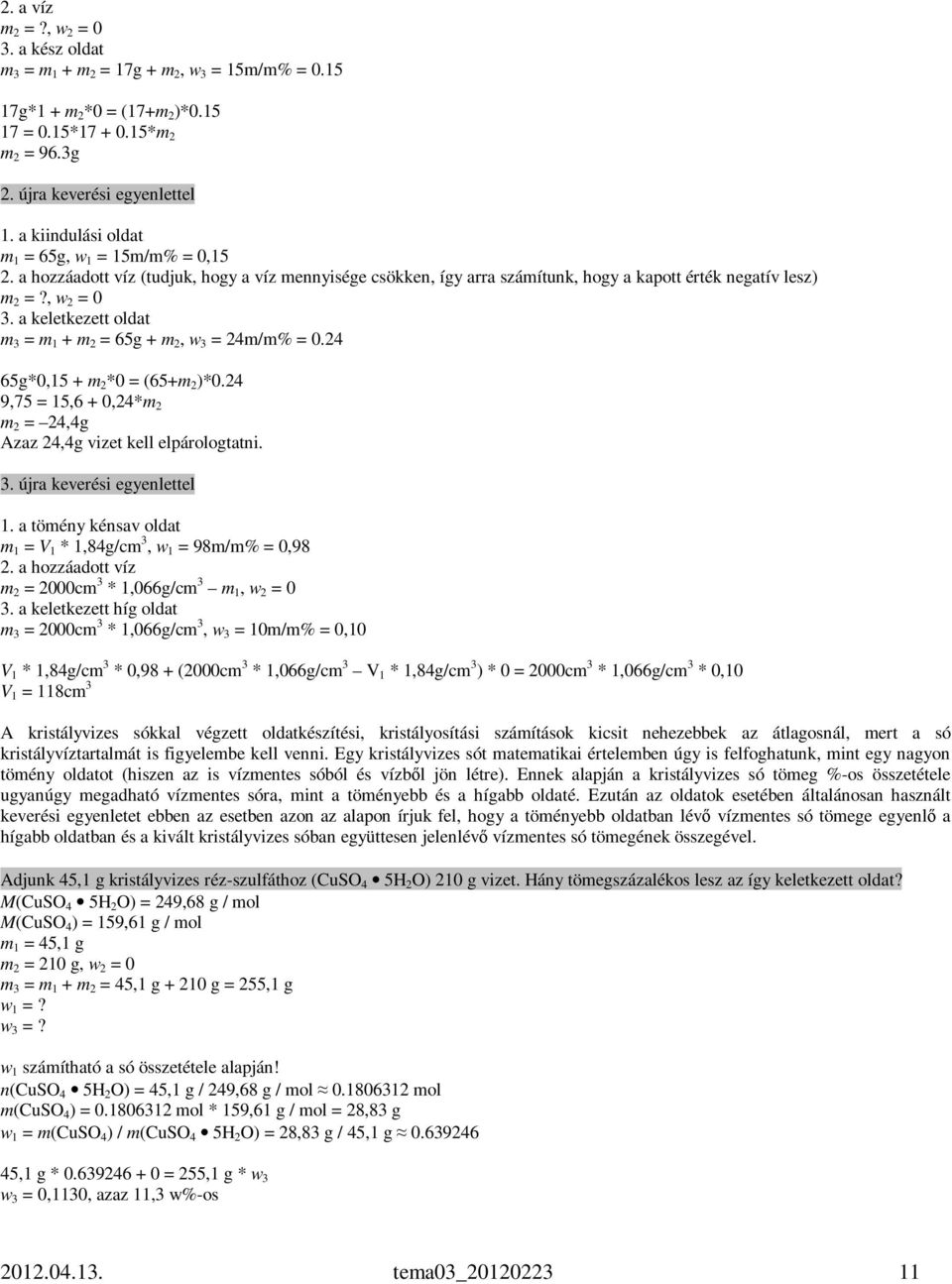 a keletkezett oldat m 3 = m 1 + m 2 = 65g + m 2, w 3 = 24m/m% = 0.24 65g*0,15 + m 2 *0 = (65+m 2 )*0.24 9,75 = 15,6 + 0,24*m 2 m 2 = 24,4g Azaz 24,4g vizet kell elpárologtatni. 3. újra keverési egyenlettel 1.