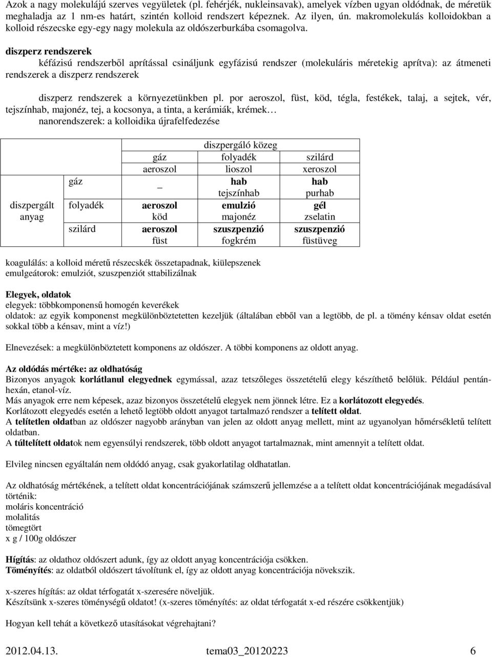 diszperz rendszerek kéfázisú rendszerbıl aprítással csináljunk egyfázisú rendszer (molekuláris méretekig aprítva): az átmeneti rendszerek a diszperz rendszerek diszperz rendszerek a környezetünkben