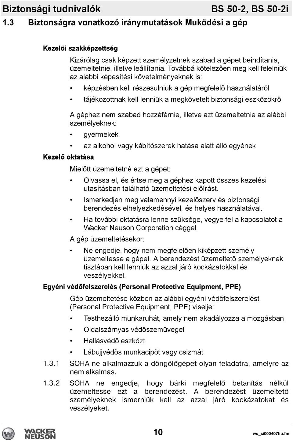 Továbbá kötelezően meg kell felelniük az alábbi képesítési követelményeknek is: képzésben kell részesülniük a gép megfelelő használatáról tájékozottnak kell lenniük a megkövetelt biztonsági