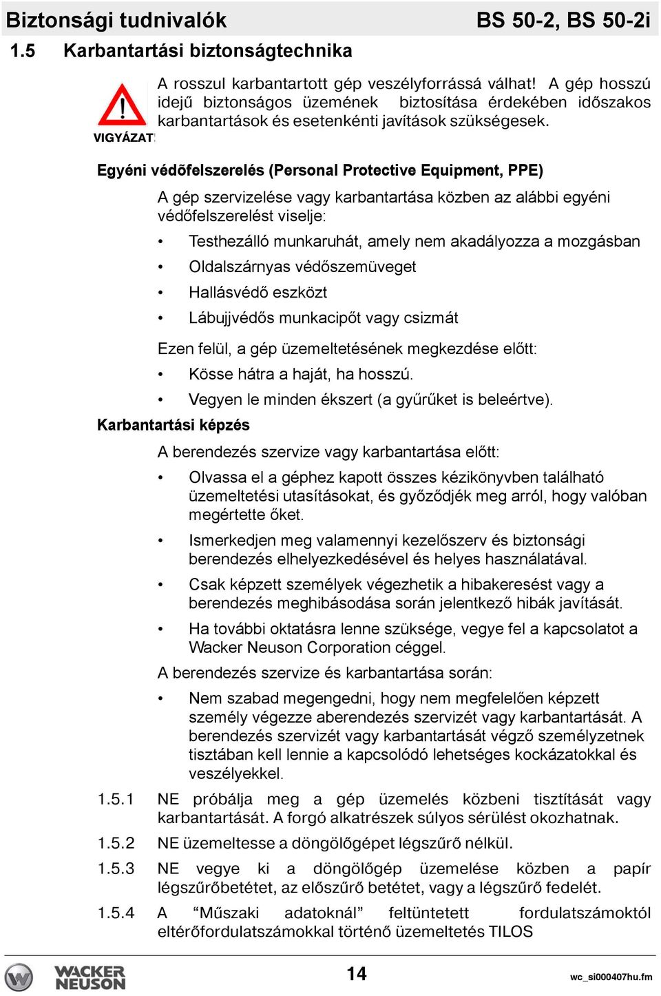 Egyéni védõfelszerelés (Personal Protective Equipment, PPE) A gép szervizelése vagy karbantartása közben az alábbi egyéni védőfelszerelést viselje: Testhezálló munkaruhát, amely nem akadályozza a