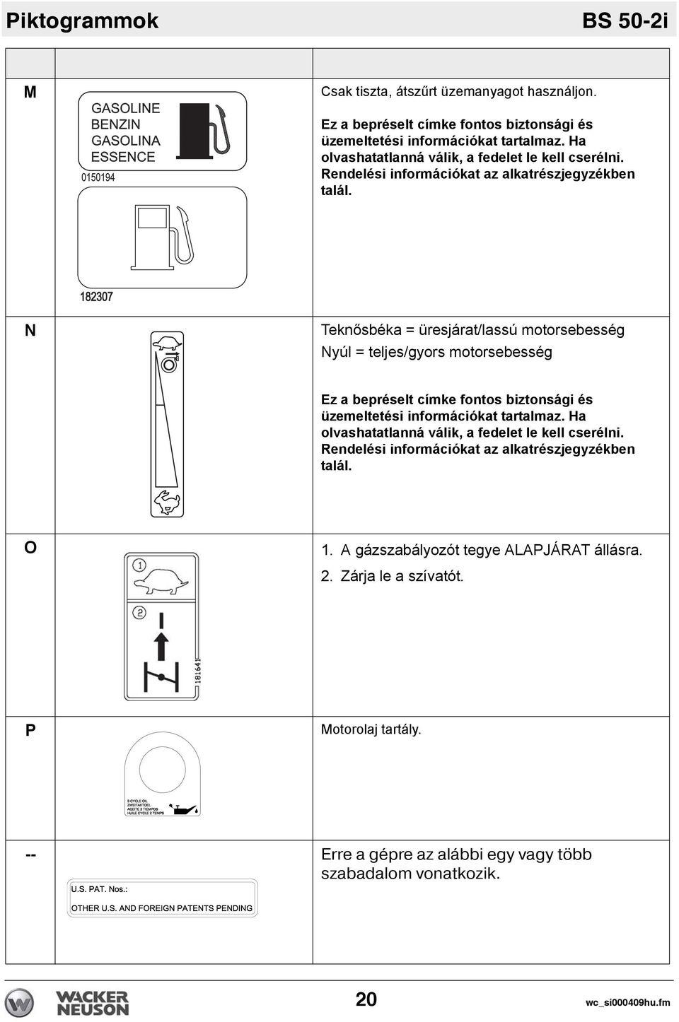 N Teknősbéka = üresjárat/lassú motorsebesség Nyúl = teljes/gyors motorsebesség Ez a bepréselt címke fontos biztonsági és üzemeltetési információkat tartalmaz.  O 1.