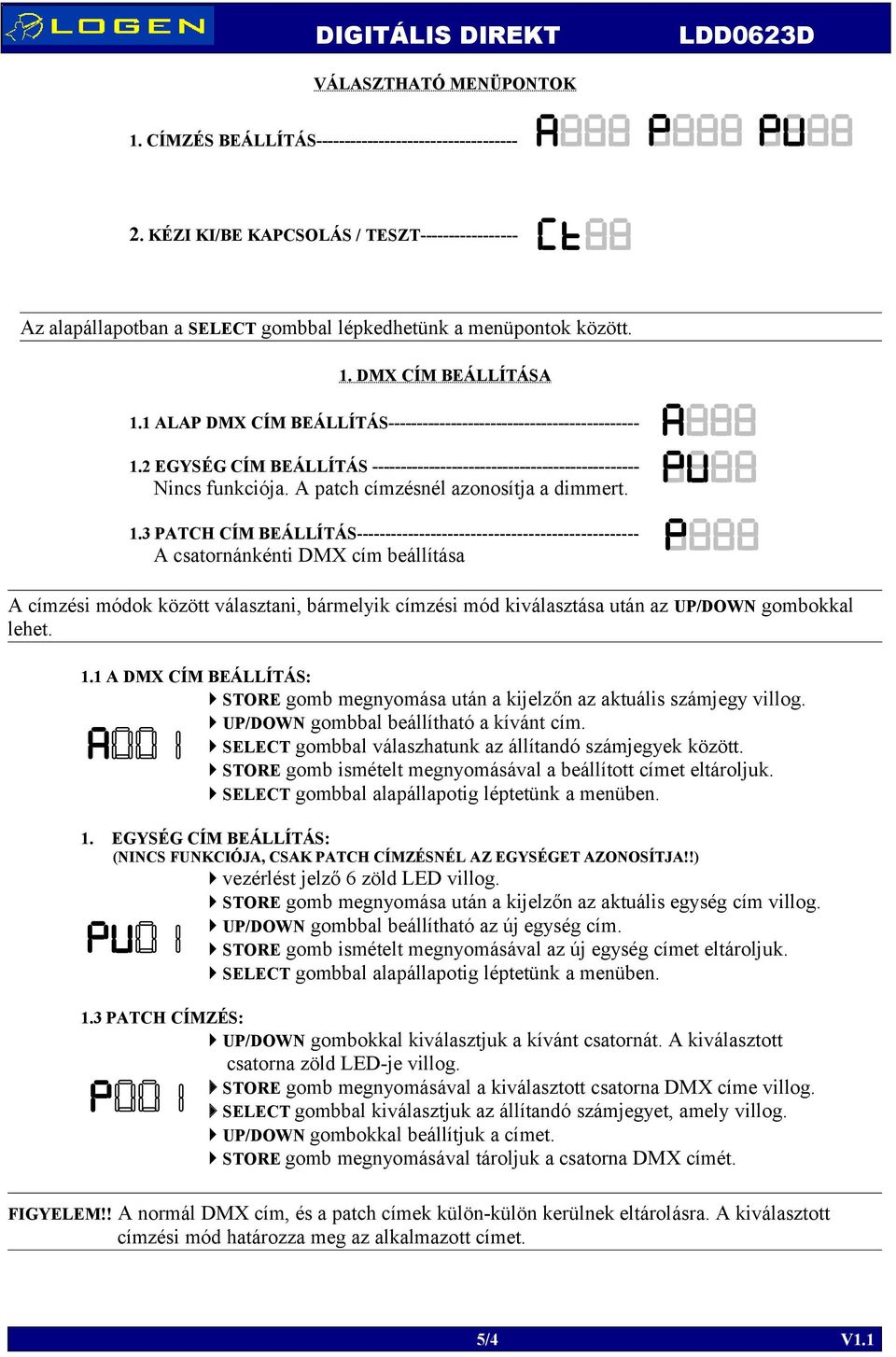 1.3 PATCH CÍM BEÁLLÍTÁS------------------------------------------------- A csatornánkénti DMX cím beállítása A címzési módok között választani, bármelyik címzési mód kiválasztása után az UP/DOWN