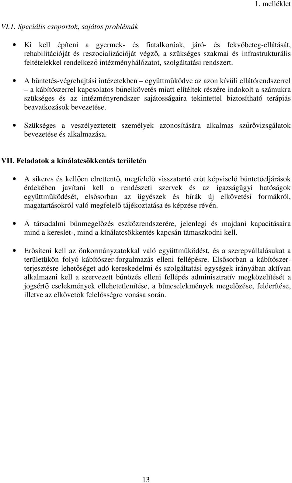 A büntetés-végrehajtási intézetekben együttműködve az azon kívüli ellátórendszerrel a kábítószerrel kapcsolatos bűnelkövetés miatt elítéltek részére indokolt a számukra szükséges és az