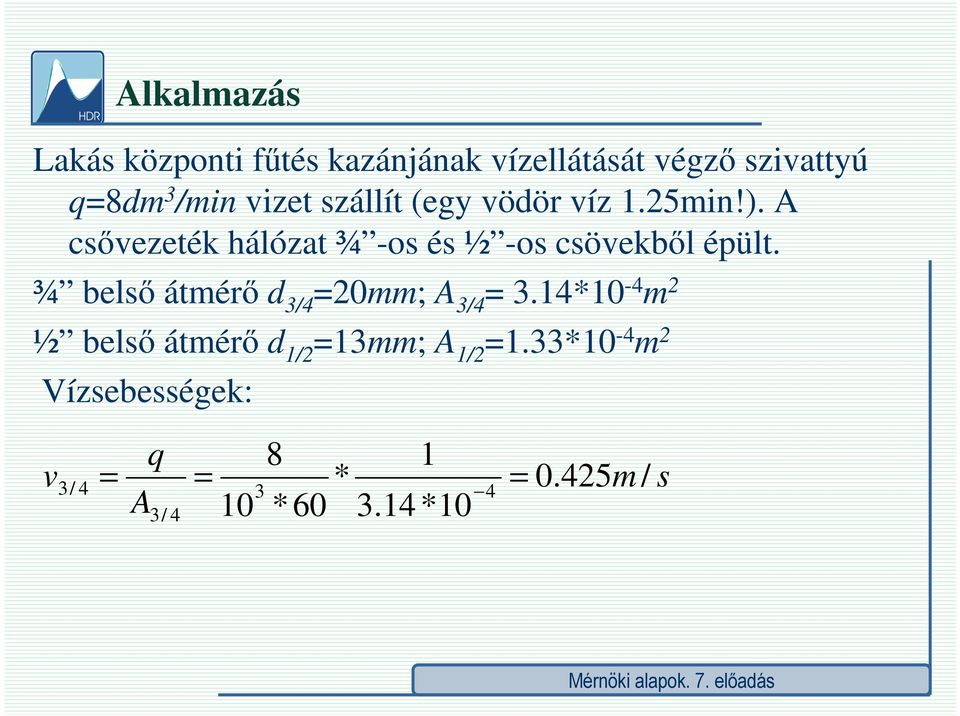 A csőezeték hálózat ¾ -os és ½ -os csöekből éült.