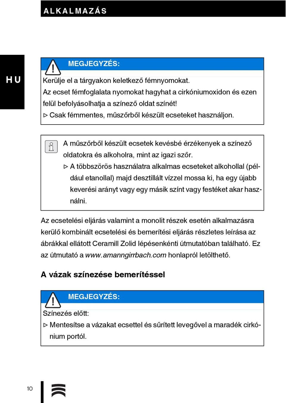 A többszörös használatra alkalmas ecseteket alkohollal (például etanollal) majd desztillált vízzel mossa ki, ha egy újabb keverési arányt vagy egy másik színt vagy festéket akar használni.