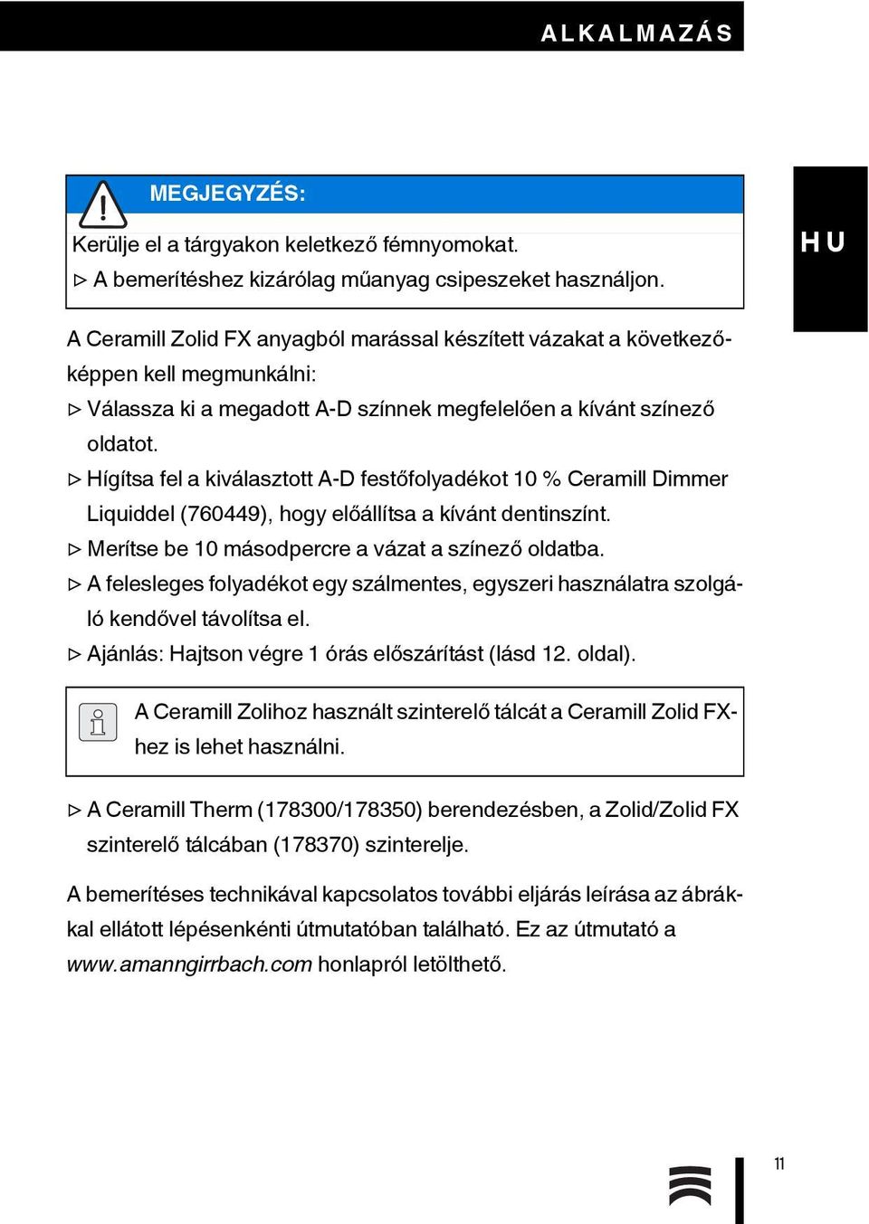 Hígítsa fel a kiválasztott A-D festőfolyadékot 10 % Ceramill Dimmer Liquiddel (760449), hogy előállítsa a kívánt dentinszínt. Merítse be 10 másodpercre a vázat a színező oldatba.