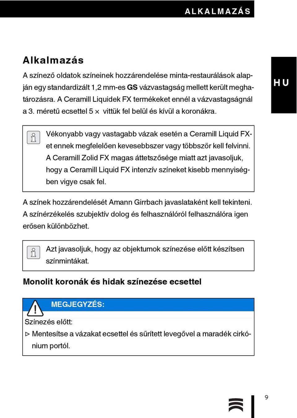 Vékonyabb vagy vastagabb vázak esetén a Ceramill Liquid FXet ennek megfelelően kevesebbszer vagy többször kell felvinni.