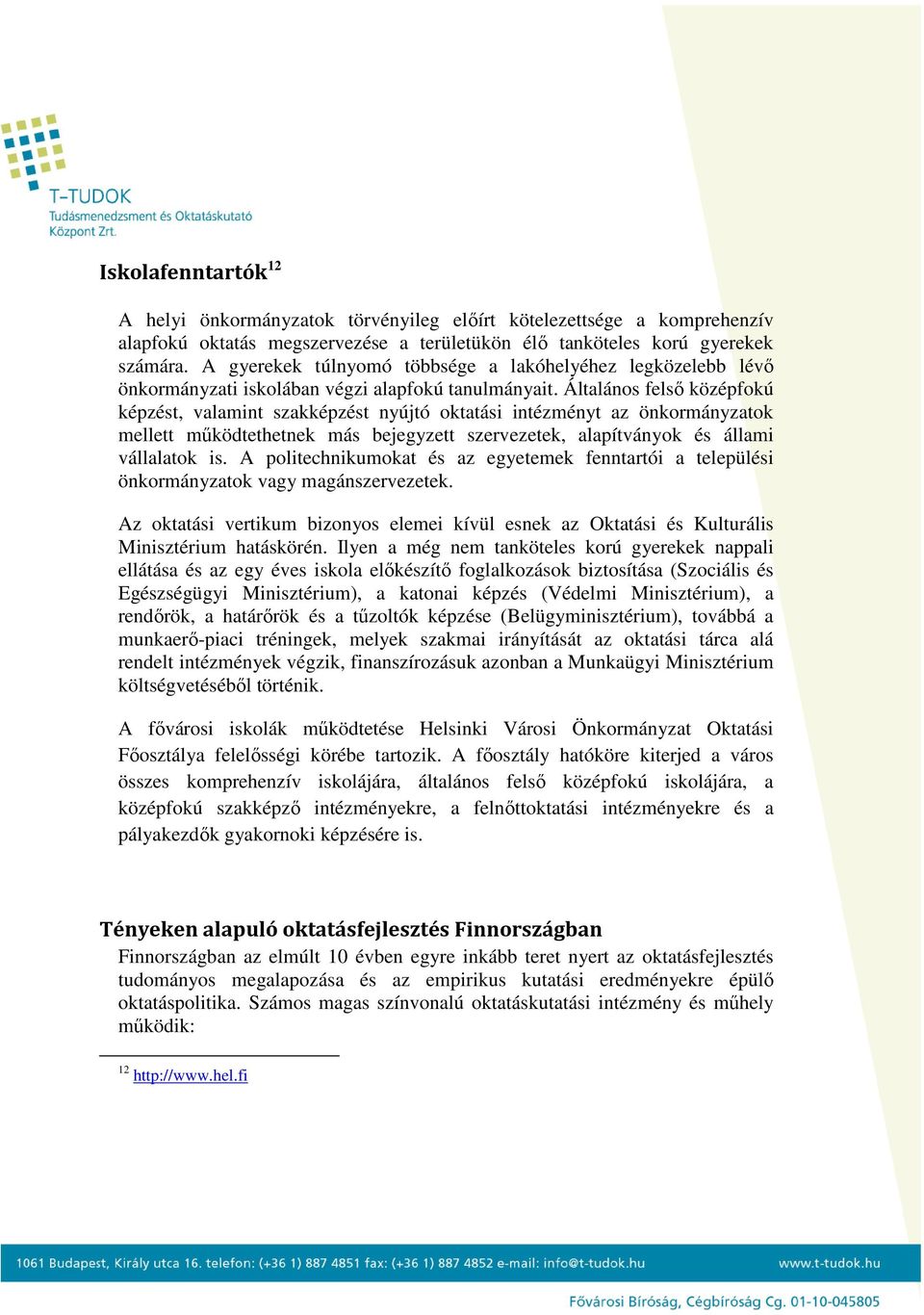 Általános felső középfokú képzést, valamint szakképzést nyújtó oktatási intézményt az önkormányzatok mellett működtethetnek más bejegyzett szervezetek, alapítványok és állami vállalatok is.