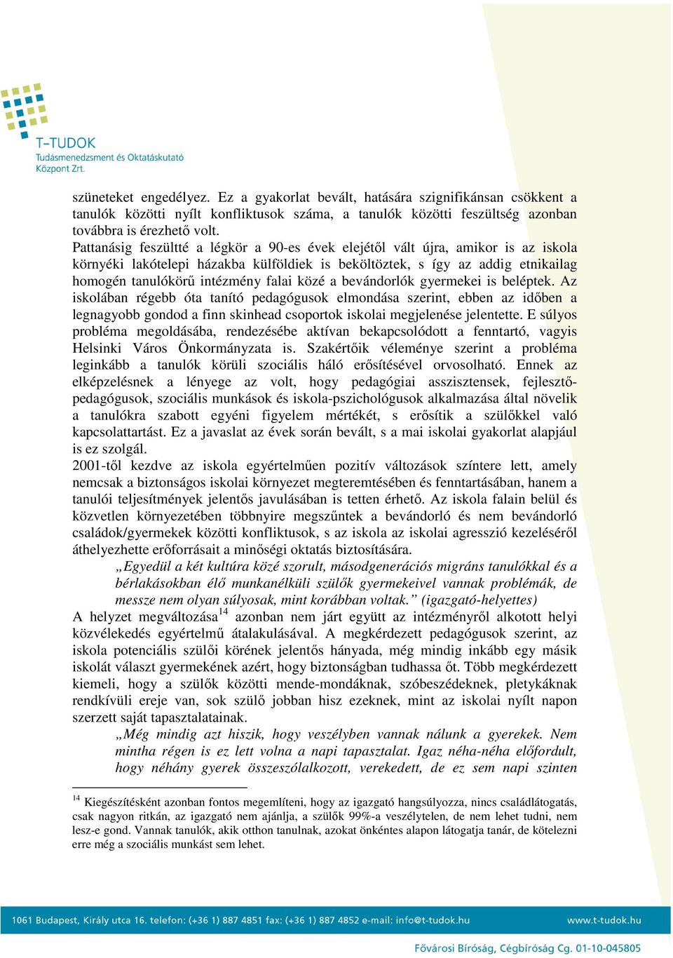 közé a bevándorlók gyermekei is beléptek. Az iskolában régebb óta tanító pedagógusok elmondása szerint, ebben az időben a legnagyobb gondod a finn skinhead csoportok iskolai megjelenése jelentette.