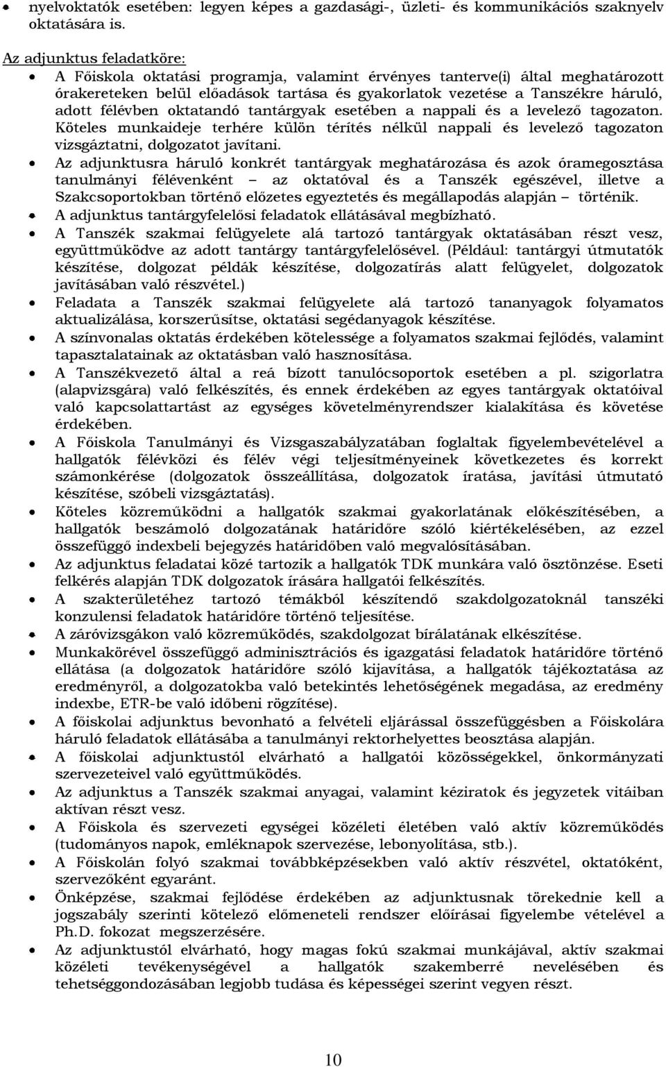 félévben oktatandó tantárgyak esetében a nappali és a levelező tagozaton. Köteles munkaideje terhére külön térítés nélkül nappali és levelező tagozaton vizsgáztatni, dolgozatot javítani.