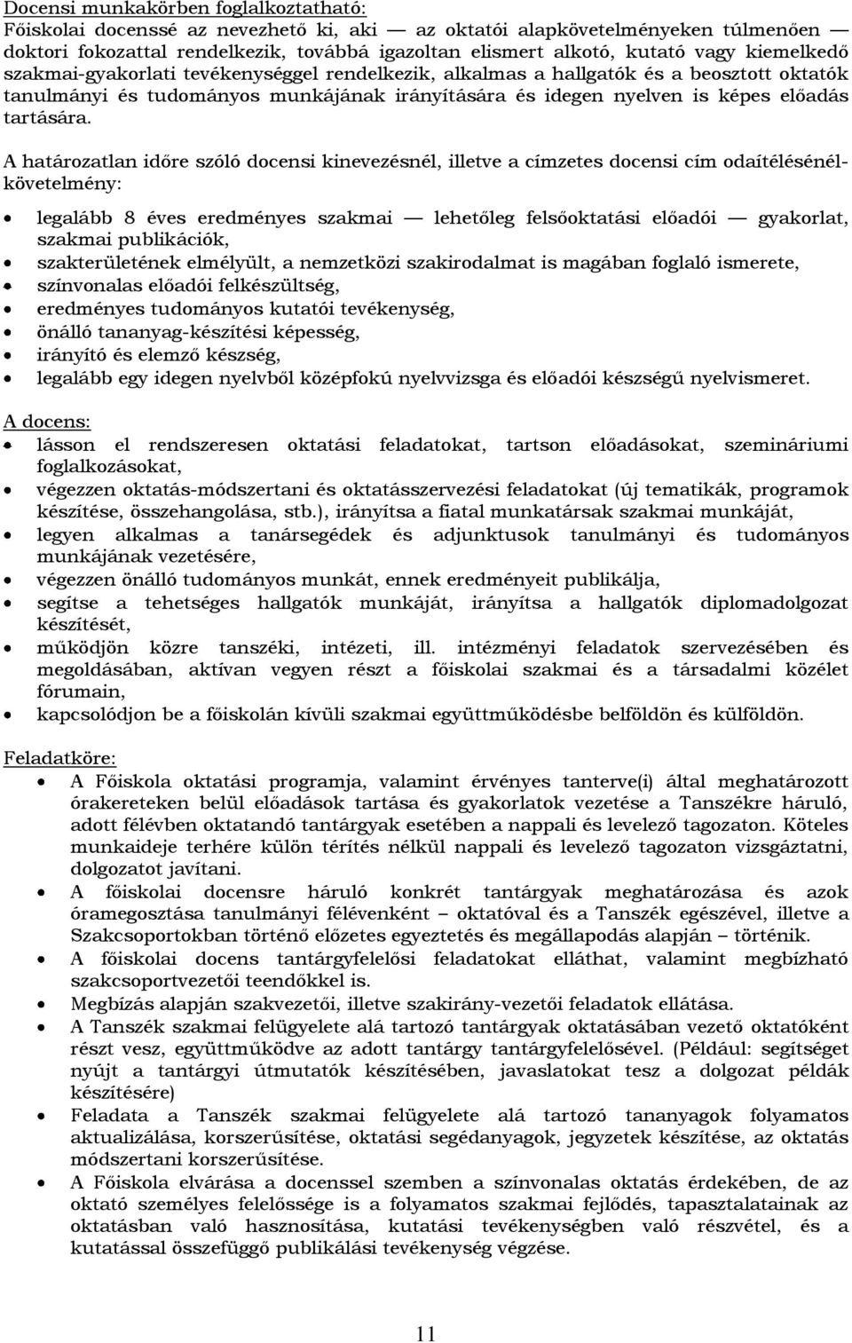 A határozatlan időre szóló docensi kinevezésnél, illetve a címzetes docensi cím odaítélésénélkövetelmény: legalább 8 éves eredményes szakmai lehetőleg felsőoktatási előadói gyakorlat, szakmai