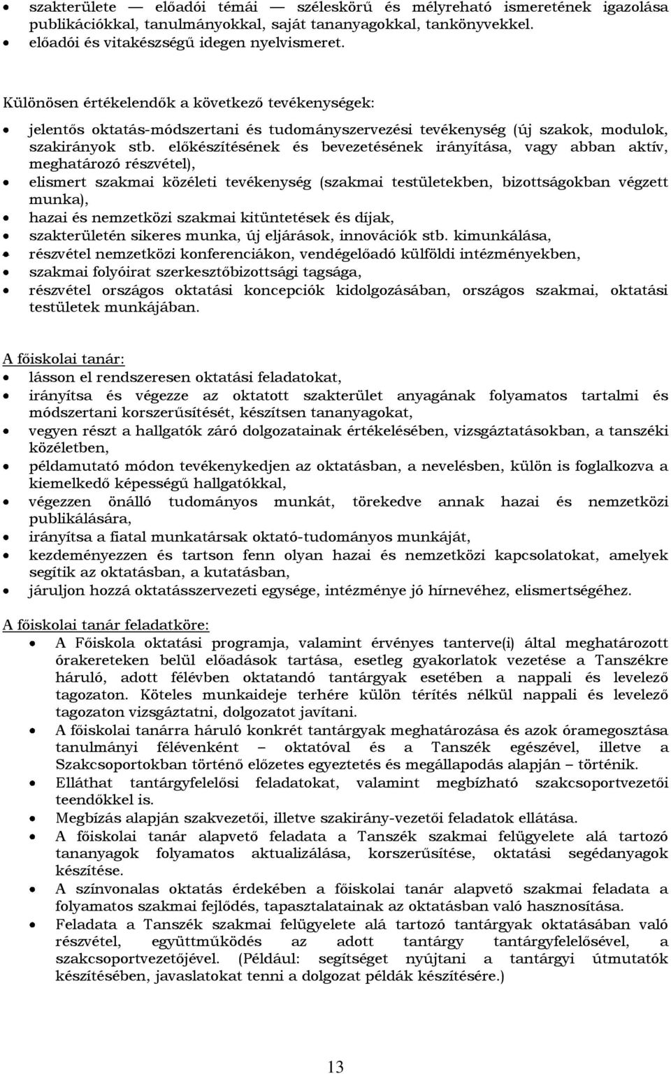 előkészítésének és bevezetésének irányítása, vagy abban aktív, meghatározó részvétel), elismert szakmai közéleti tevékenység (szakmai testületekben, bizottságokban végzett munka), hazai és nemzetközi