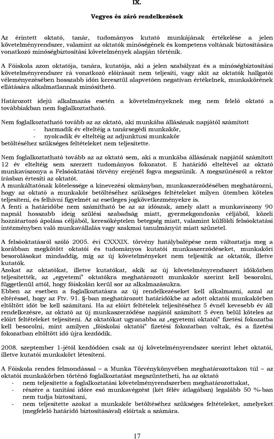 A Főiskola azon oktatója, tanára, kutatója, aki a jelen szabályzat és a minőségbiztosítási követelményrendszer rá vonatkozó előírásait nem teljesíti, vagy akit az oktatók hallgatói véleményezésében