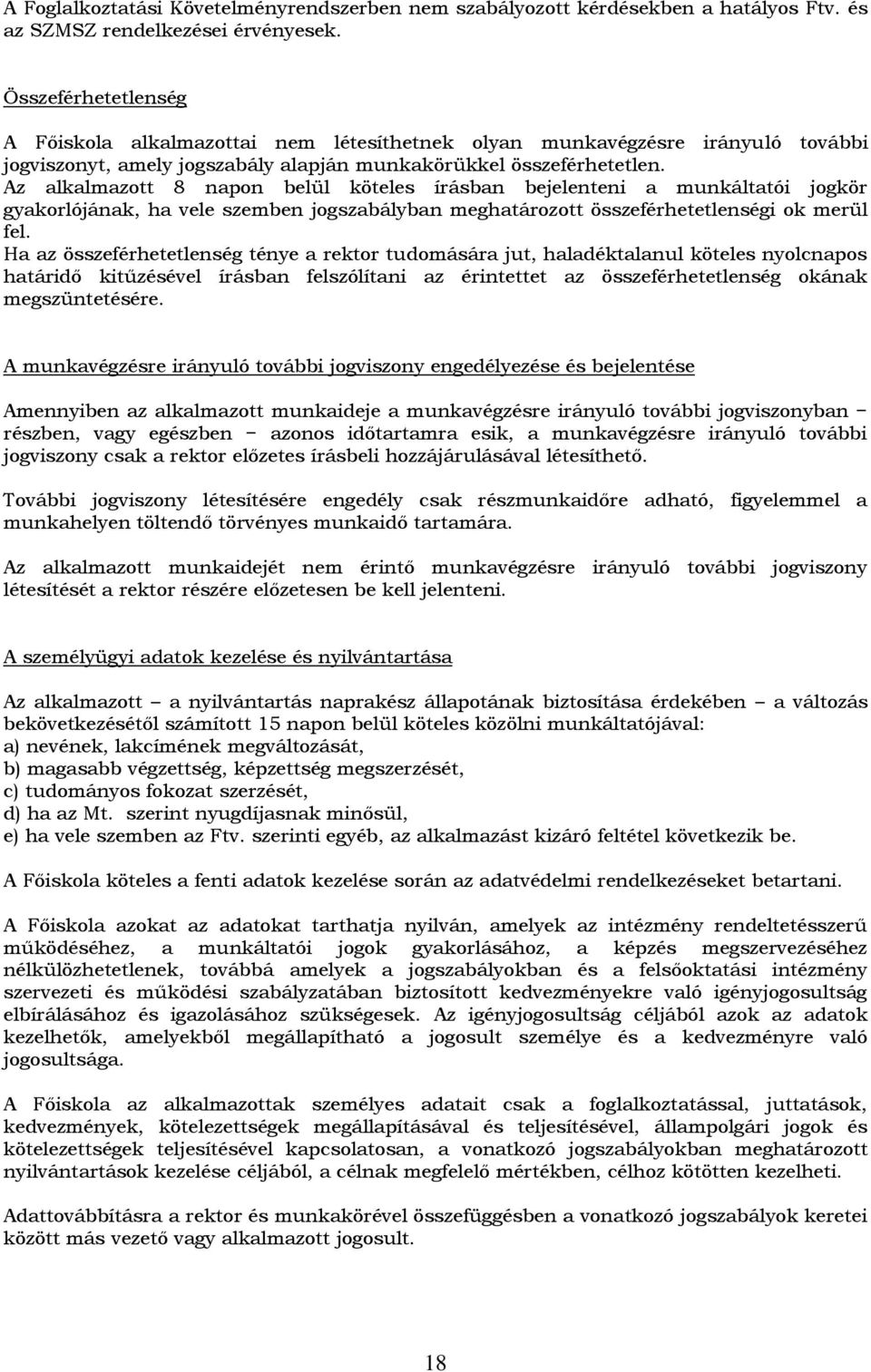 Az alkalmazott 8 napon belül köteles írásban bejelenteni a munkáltatói jogkör gyakorlójának, ha vele szemben jogszabályban meghatározott összeférhetetlenségi ok merül fel.