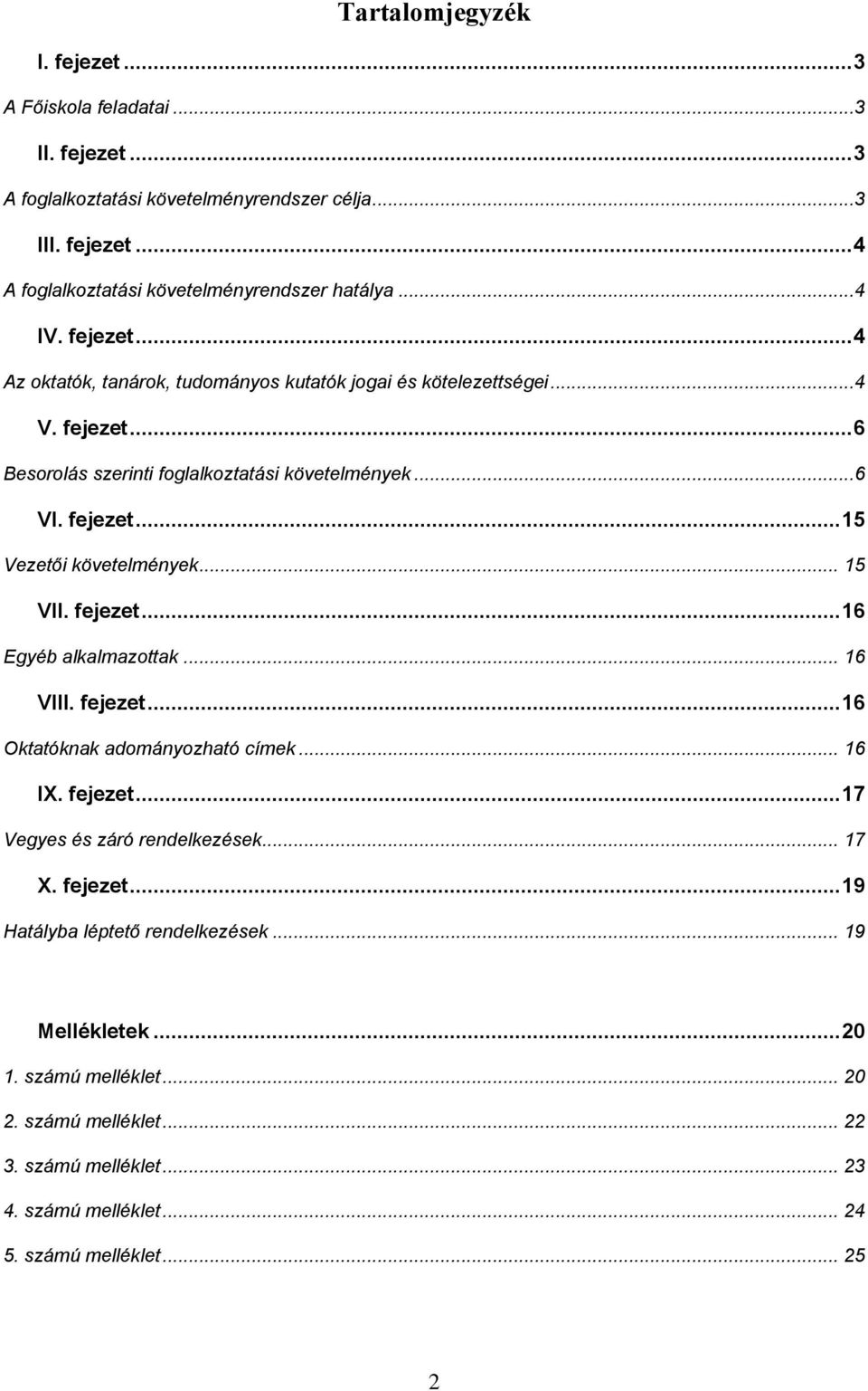 .. 15 VII. fejezet... 16 Egyéb alkalmazottak... 16 VIII. fejezet... 16 Oktatóknak adományozható címek... 16 IX. fejezet... 17 Vegyes és záró rendelkezések... 17 X. fejezet... 19 Hatályba léptető rendelkezések.