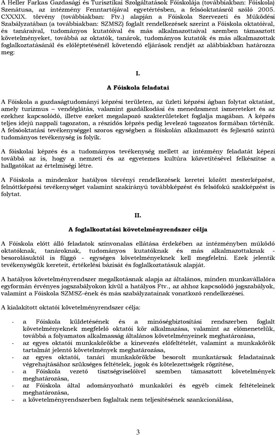 ) alapján a Főiskola Szervezeti és Működési Szabályzatában (a továbbiakban: SZMSZ) foglalt rendelkezések szerint a Főiskola oktatóival, és tanáraival, tudományos kutatóival és más alkalmazottaival