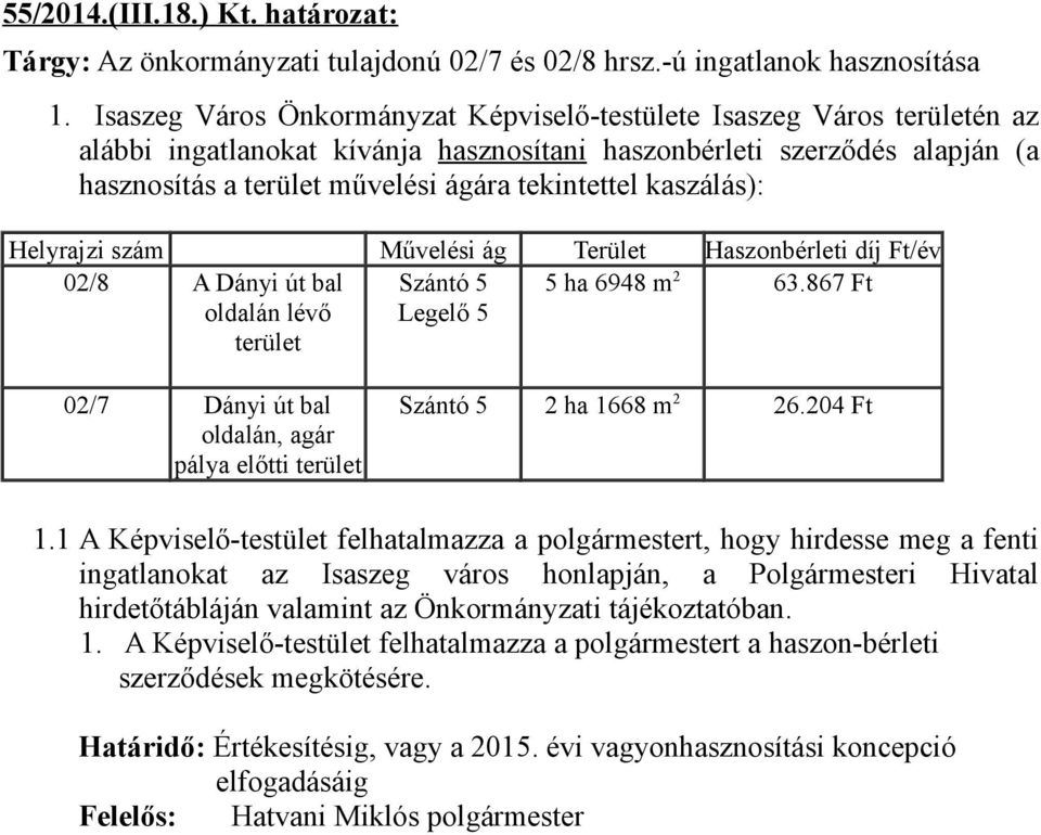 művelési ágára tekintettel kaszálás): Helyrajzi szám 02/8 02/7 A Dányi út bal oldalán lévő terület Dányi út bal oldalán, agár pálya előtti terület Művelési ág 5 Legelő 5 5 Terület Haszonbérleti díj