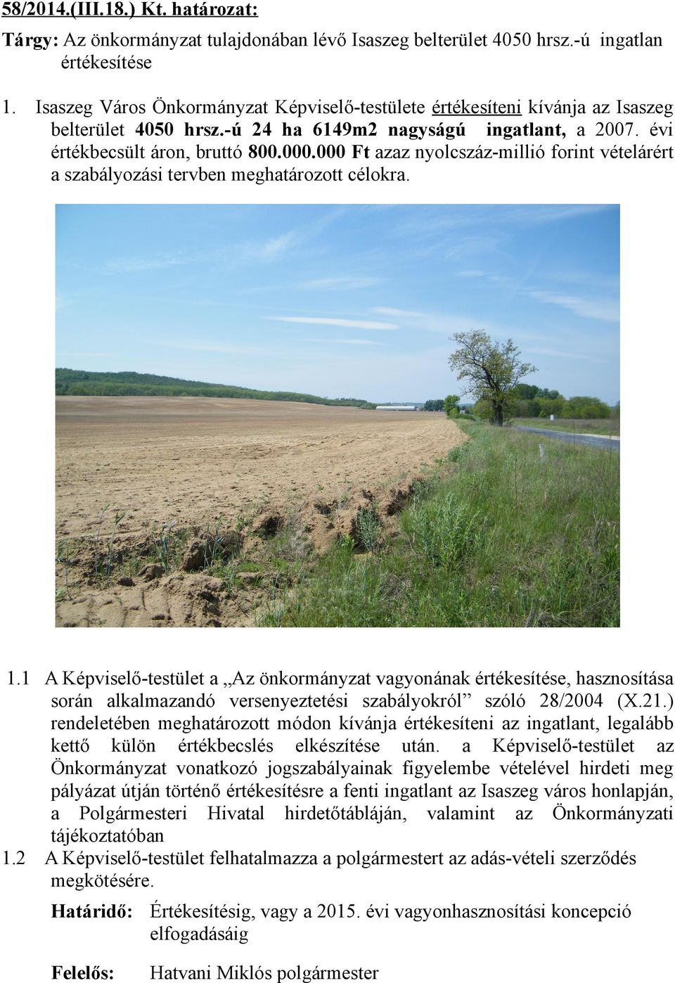 évi értékbecsült áron, bruttó 800.000.000 Ft azaz nyolcszáz-millió forint vételárért a szabályozási tervben meghatározott célokra.