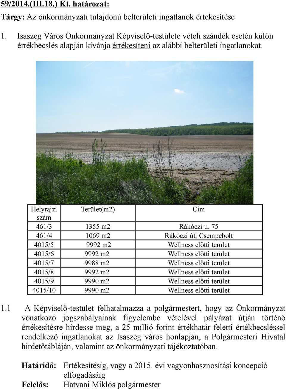 az alábbi belterületi ingatlanokat. Helyrajzi szám 461/3 461/4 4015/5 4015/6 4015/7 4015/8 4015/9 4015/10 1 Terület(m2) Cím 1355 m2 1069 m2 9992 m2 9992 m2 9988 m2 9992 m2 9990 m2 9990 m2 Rákóczi u.