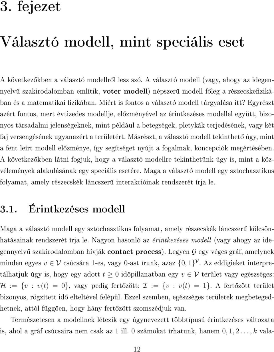 Egyrészt azért fontos, mert évtizedes modellje, el zményével az érintkezéses modellel együtt, bizonyos társadalmi jelenségeknek, mint például a betegségek, pletykák terjedésének, vagy két faj