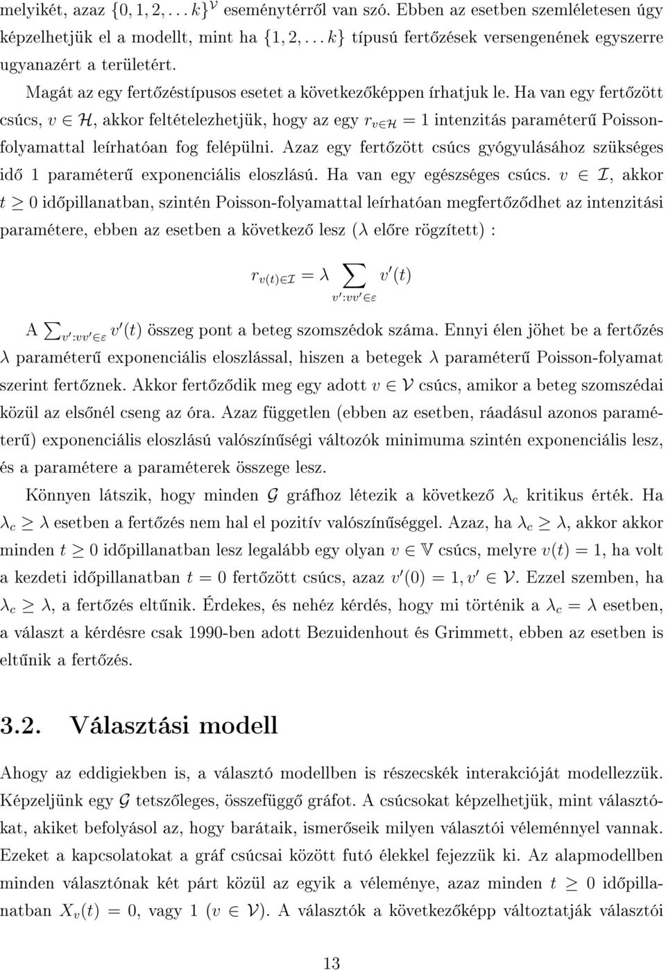 Ha van egy fert zött csúcs, v H, akkor feltételezhetjük, hogy az egy r v H = 1 intenzitás paraméter Poissonfolyamattal leírhatóan fog felépülni.