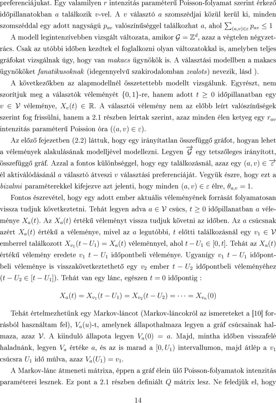 azaz a végtelen négyzetrács. Csak az utóbbi id ben kezdtek el foglalkozni olyan változatokkal is, amelyben teljes gráfokat vizsgálnak úgy, hogy van makacs ügynökök is.
