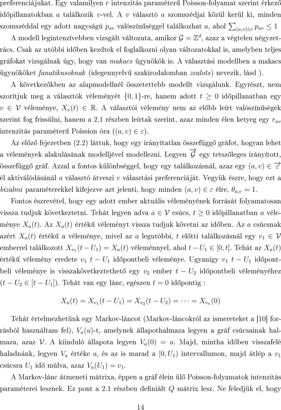 azaz a végtelen négyzetrács. Csak az utóbbi id ben kezdtek el foglalkozni olyan változatokkal is, amelyben teljes gráfokat vizsgálnak úgy, hogy van makacs ügynökök is.