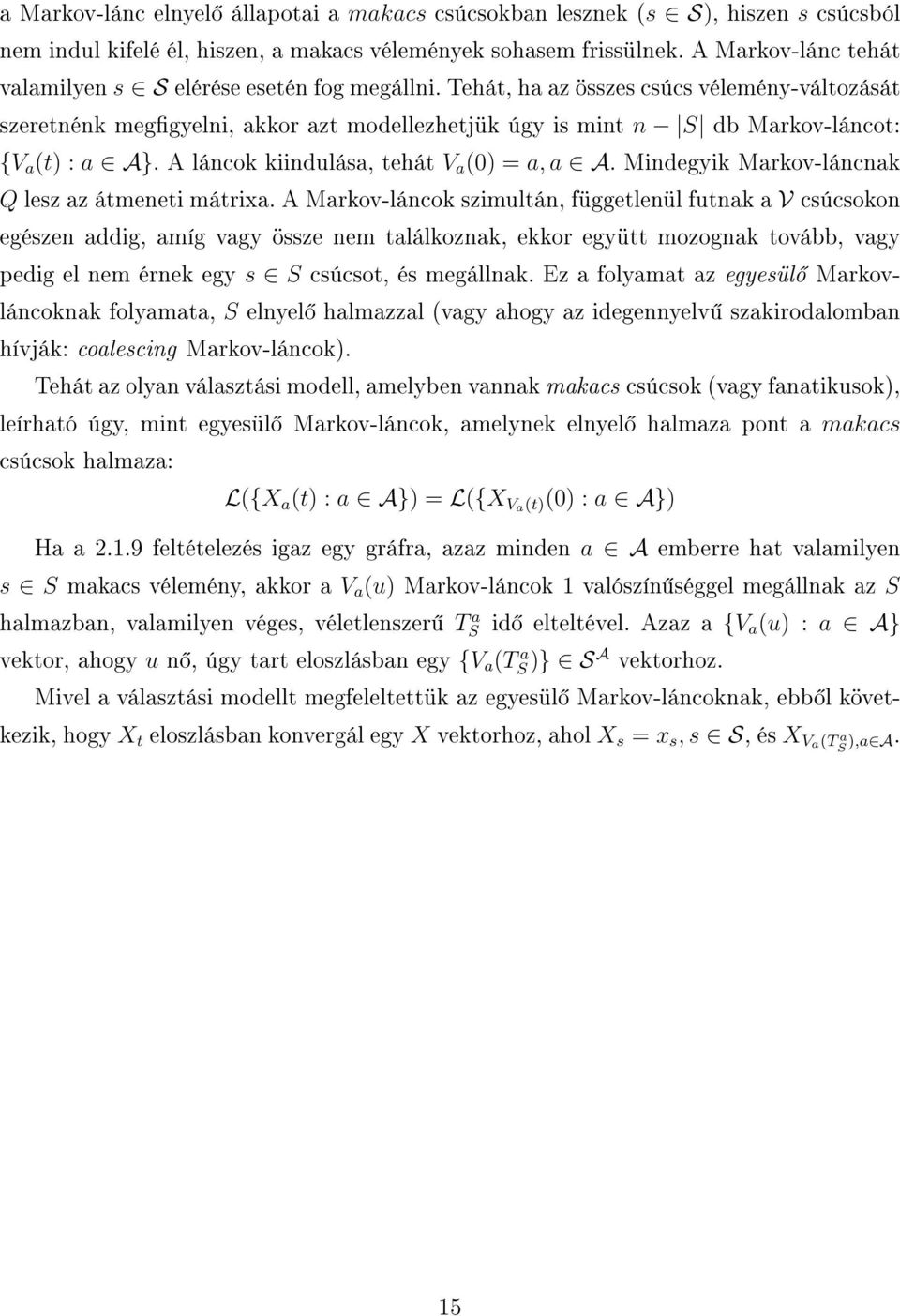 Tehát, ha az összes csúcs vélemény-változását szeretnénk meggyelni, akkor azt modellezhetjük úgy is mint n S db Markov-láncot: {V a (t) : a A}. A láncok kiindulása, tehát V a (0) = a, a A.