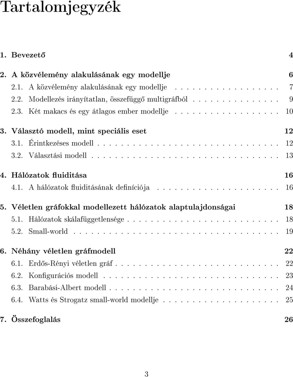 Hálózatok uiditása 16 4.1. A hálózatok uiditásának deníciója..................... 16 5. Véletlen gráfokkal modellezett hálózatok alaptulajdonságai 18 5.1. Hálózatok skálafüggetlensége.......................... 18 5.2.