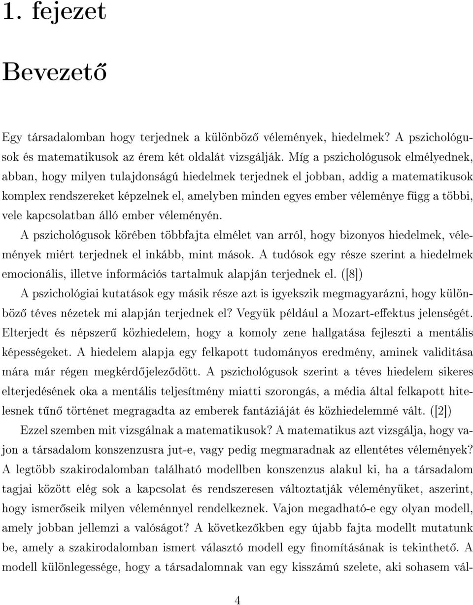 többi, vele kapcsolatban álló ember véleményén. A pszichológusok körében többfajta elmélet van arról, hogy bizonyos hiedelmek, vélemények miért terjednek el inkább, mint mások.