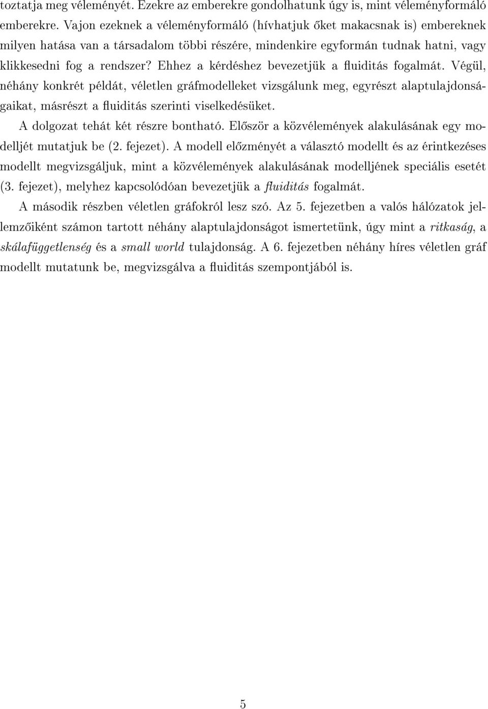 Ehhez a kérdéshez bevezetjük a uiditás fogalmát. Végül, néhány konkrét példát, véletlen gráfmodelleket vizsgálunk meg, egyrészt alaptulajdonságaikat, másrészt a uiditás szerinti viselkedésüket.